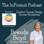 Ep. 4 InPursuit of Quality Course Design Across Modalities with Brenda Boyd