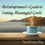 ￼An Entrepreneur’s Guide to Setting Meaningful Goals