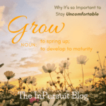 Grow; Why it’s important to stay uncomfortable.